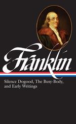 Benjamin Franklin: Silence Dogood, The Busy-Body, and Early Writings (LOA #37a): 1