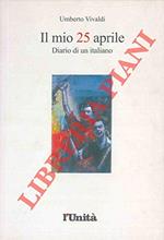 Il Mio 25 Aprile. Diario Di Un Italiano