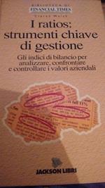 I ratios strumenti chiave di gestione gli indici di bilancio per analizzare, confrontare e controllare i valori aziendali