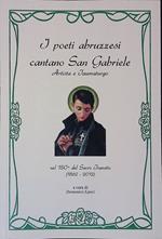 I poeti abruzzesi cantano San Gabriele. Artista e Taumaturgo.Raccolta antologica di poesie di e su San Gabriele nel 150° del Sacro Transito. 1862-2012