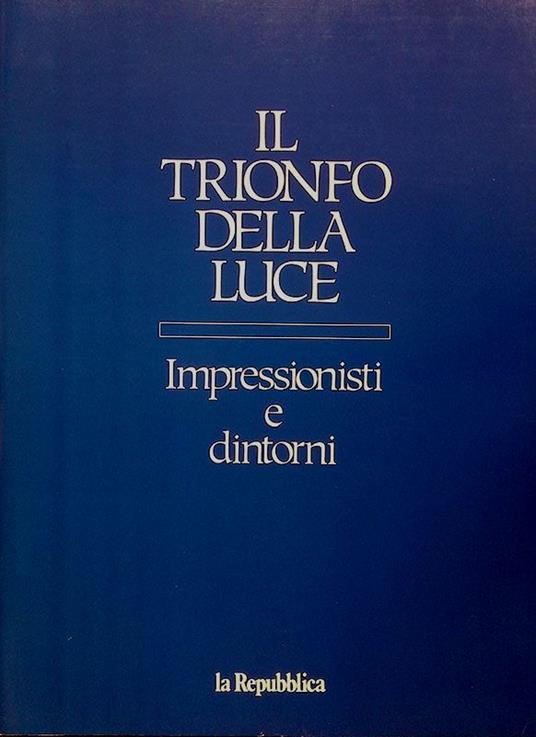 Il trionfo della luce. Impressionisti e dintorni - Roberto Tassi - copertina