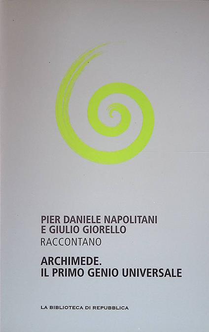 Pier Daniele Napolitani e Giulio Giorello raccontano Archimede. Il primo genio universale - copertina