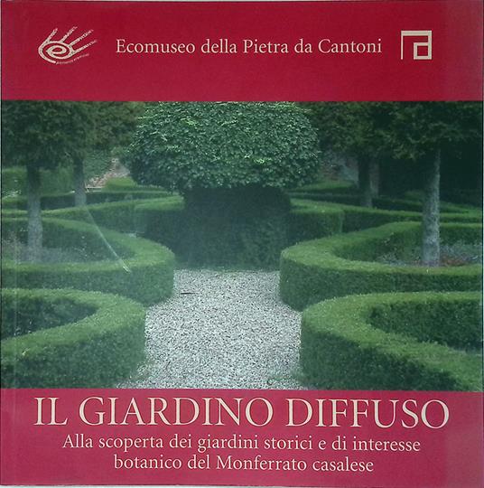 Il Giardino diffuso. Alla scoperta dei giardini storici e di interesse botanico del Monferrato casalese - copertina