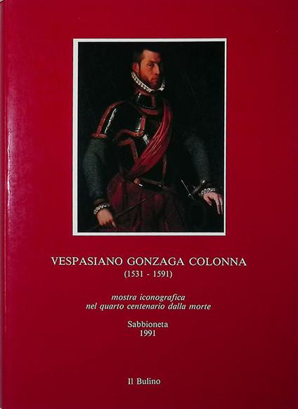 Vespasiano Gonzaga Colonna 1531-1591. Mostra iconografica nel quarto centenario della morte - copertina