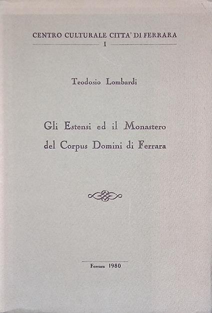 Gli Estensi ed il Monastero del Corpus Domini di Ferrara - Teodosio Lombardi - copertina