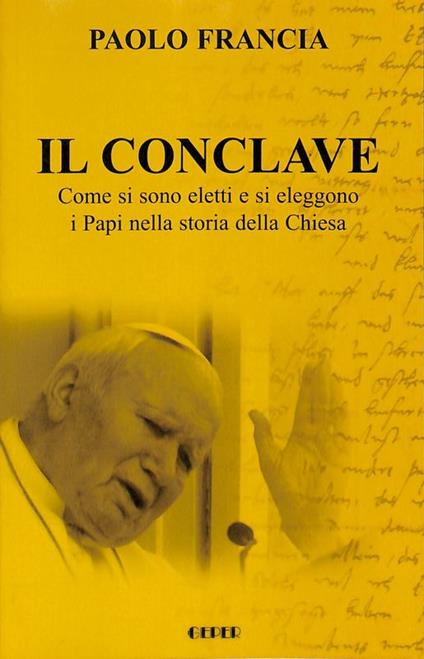 Il Conclave. Come si sono eletti e si eleggono i Papi nella storia della Chiesa - Paolo Francia - copertina