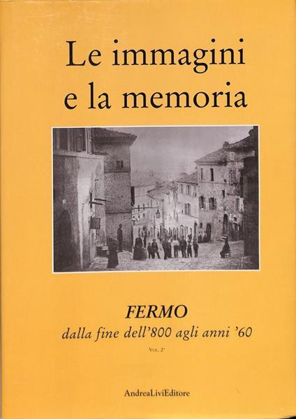 Le immagini e la memoria. Fermo dalla fine dell'800 agli anni '60. Volume 2 - copertina