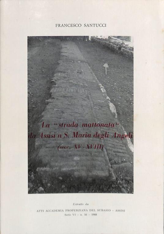 La strada mattonata da Assisi a S. Maria degli Angeli. Sec. XV-XVIII. Estratto - copertina