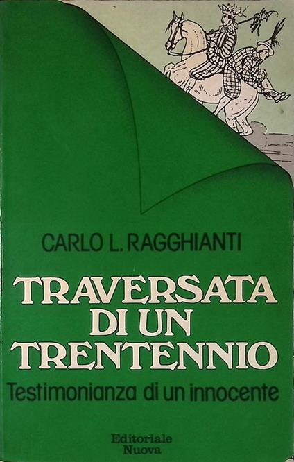 Traversata di un trentennio. Testimonianza di un innocente - Carlo L. Ragghianti - copertina