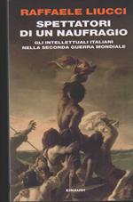 SPETTATORI DI UN NAUFRAGIO - Gli intellettuali italiani nella seconda guerra mondiale (2011)