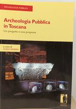 Archeologia pubblica in Toscana- un progetto e una proposta