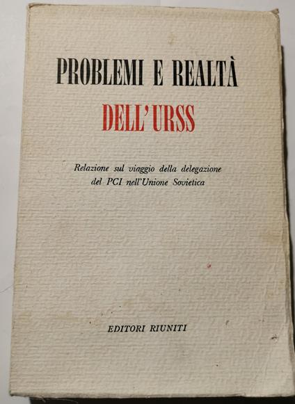 Problemi e realtà dell'URSS - Relazione sul viaggio della delegazione del PCI nell'Unione Sovietica - copertina