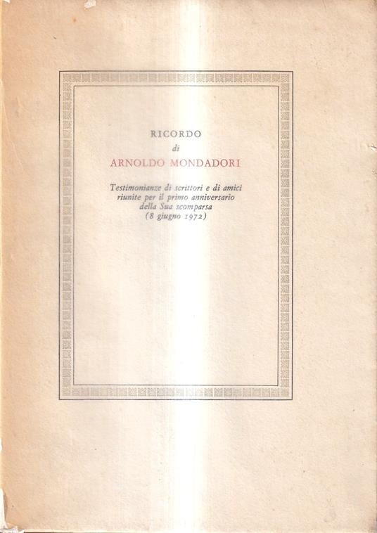 Ricordo di Arnoldo Mondadori. Testimonianze di scrittori e di amici riunite per il primo anniversario della Sua scomparsa (8 giugno 1972) - copertina