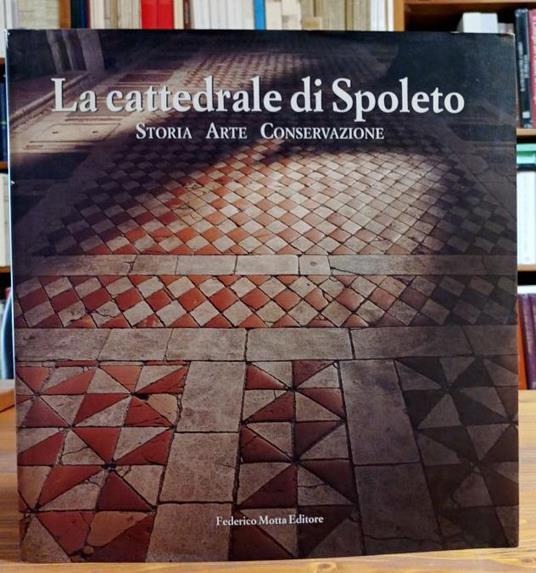 La Cattedrale di Spoleto. Storia Arte Conservazione - Giordana Benazzi - copertina