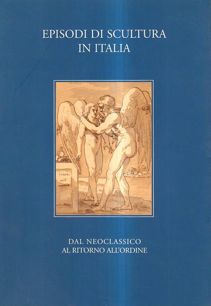 Episodi di scultura in Italia. Dal Neoclassico al ritorno all'ordine - copertina