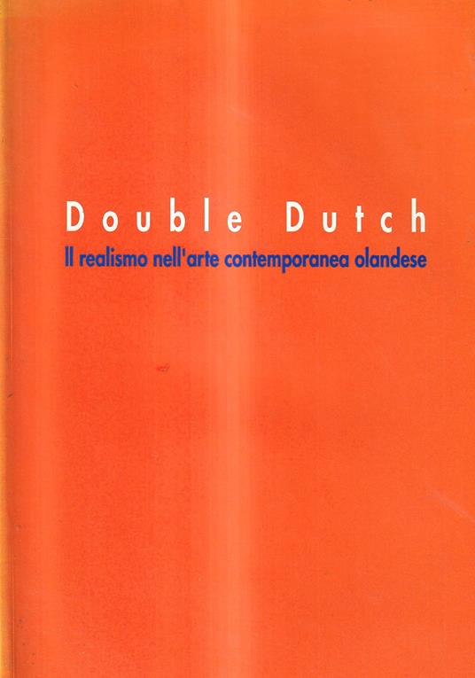 Double Dutch. Il realismo nell'arte contemporanea olandese - copertina