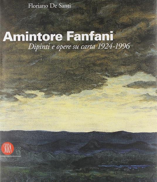 Amintore Fanfani. Dipinti e opere su carta 1924-1996 - Floriano De Santi - copertina