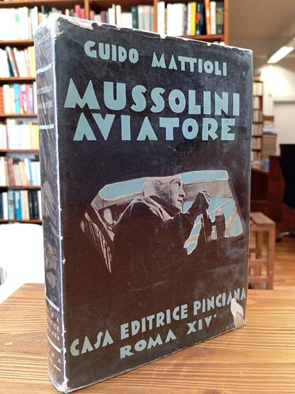 Mussolini aviatore e la sua opera per l'aviazione - Guido Mattioli - copertina