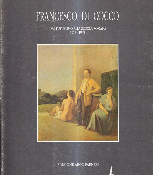 Francesco Di Cocco. Dal Futurismo alla Scuola Romana 1917 - 1938 - copertina