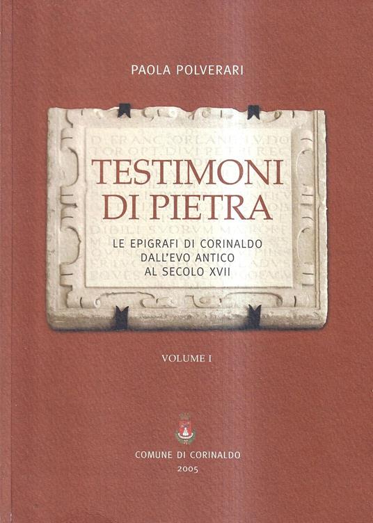 Testimoni di pietra. Le epigrafi di Corinaldo dall'evo antico al secolo XVII (Vol. 1) - copertina