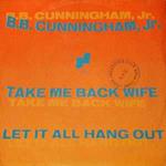 B.B. Cunningham: Take Me Back Wife / Let It All Hang Out