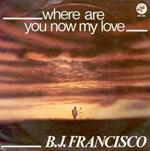 B. J. Francisco: Where Are You Now My Love