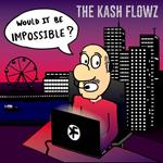 Kash Flowz - Would It Be Impossible