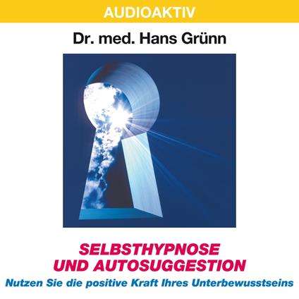 Selbsthypnose und Autosuggestion - Nutzen Sie die positive Kraft Ihres Unterbewusstseins