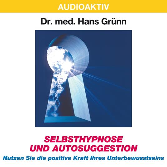 Selbsthypnose und Autosuggestion - Nutzen Sie die positive Kraft Ihres Unterbewusstseins