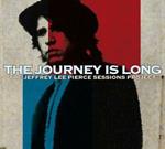 Jeffrey Lee Pierce Sessions Project. The Journey Is Long