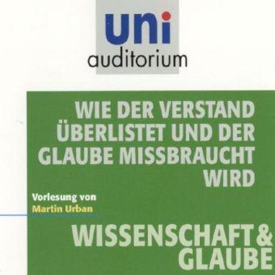 Wie der Verstand überlistet und der Glaube missbraucht wird