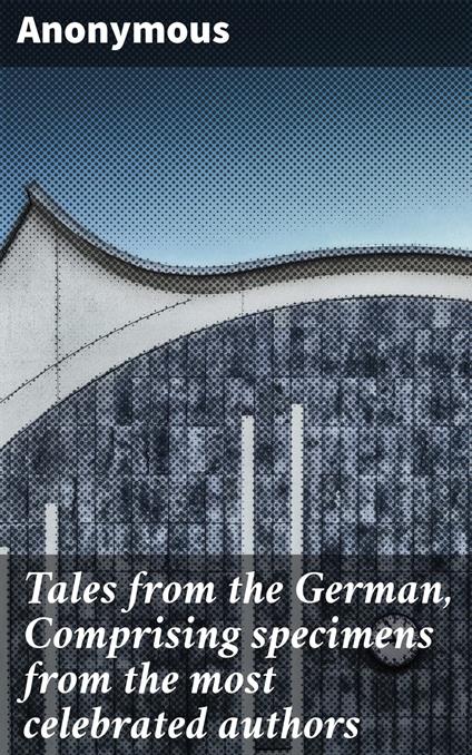 Tales from the German, Comprising specimens from the most celebrated authors