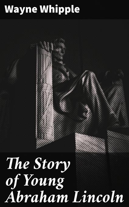 The Story of Young Abraham Lincoln - Wayne Whipple - ebook
