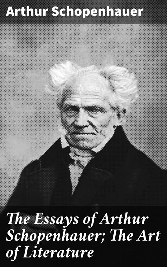 The Essays of Arthur Schopenhauer; The Art of Literature