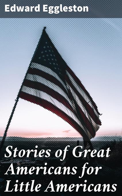 Stories of Great Americans for Little Americans - Edward Eggleston - ebook