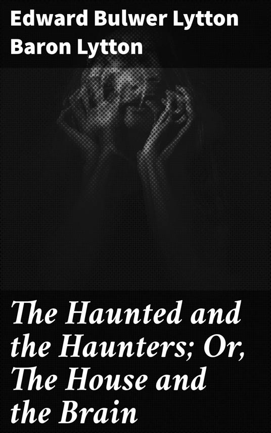 The Haunted and the Haunters; Or, The House and the Brain