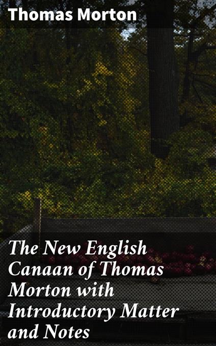 The New English Canaan of Thomas Morton with Introductory Matter and Notes