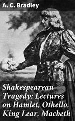 Shakespearean Tragedy: Lectures on Hamlet, Othello, King Lear, Macbeth