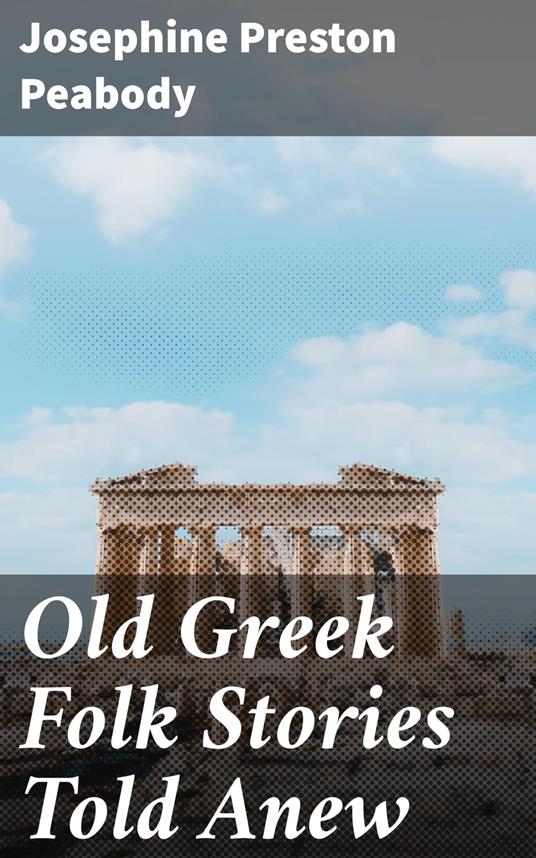 Old Greek Folk Stories Told Anew - Josephine Preston Peabody - ebook