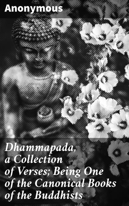 Dhammapada, a Collection of Verses; Being One of the Canonical Books of the Buddhists