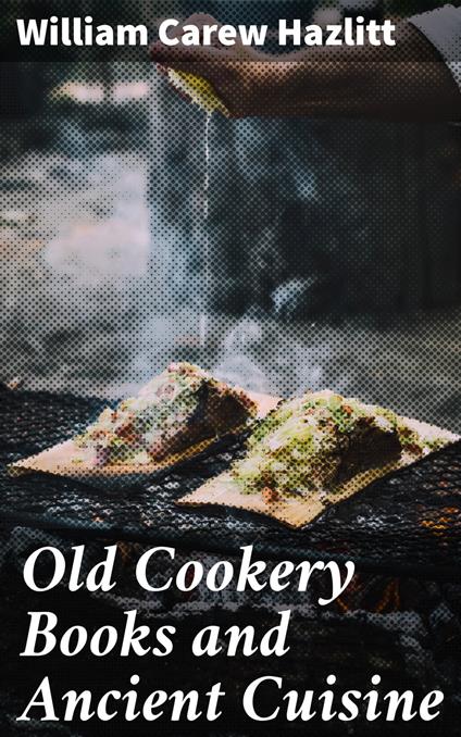 Old Cookery Books and Ancient Cuisine