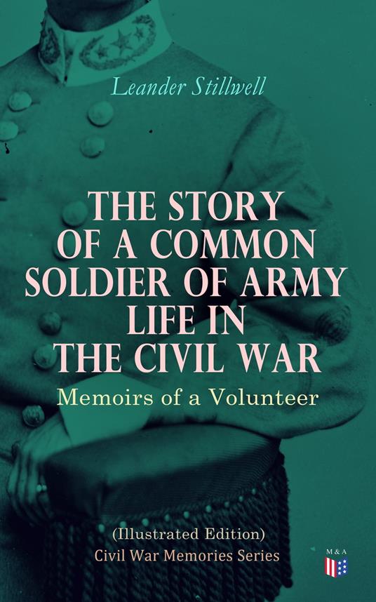 The Story of a Common Soldier of Army Life in the Civil War (Illustrated Edition)