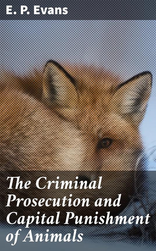 The Criminal Prosecution and Capital Punishment of Animals