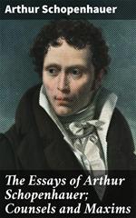 The Essays of Arthur Schopenhauer; Counsels and Maxims