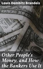 Other People's Money, and How the Bankers Use It