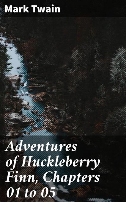 Adventures of Huckleberry Finn, Chapters 01 to 05 - Mark Twain - ebook
