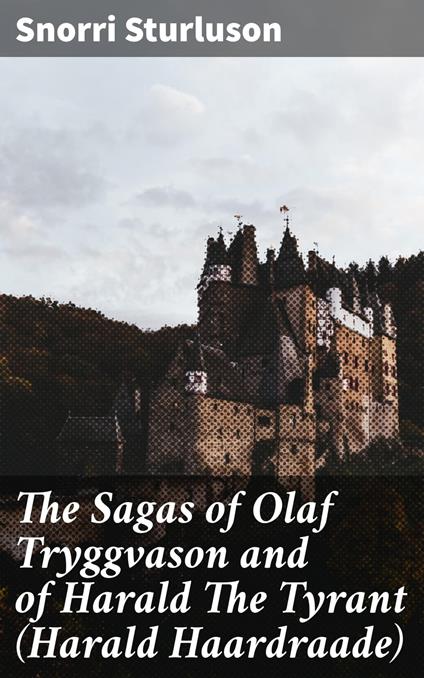 The Sagas of Olaf Tryggvason and of Harald The Tyrant (Harald Haardraade)