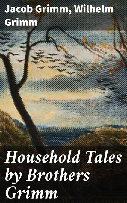 Household Tales by Brothers Grimm - Jacob Grimm,Wilhelm Grimm,Alfred William Mrs. Hunt - ebook