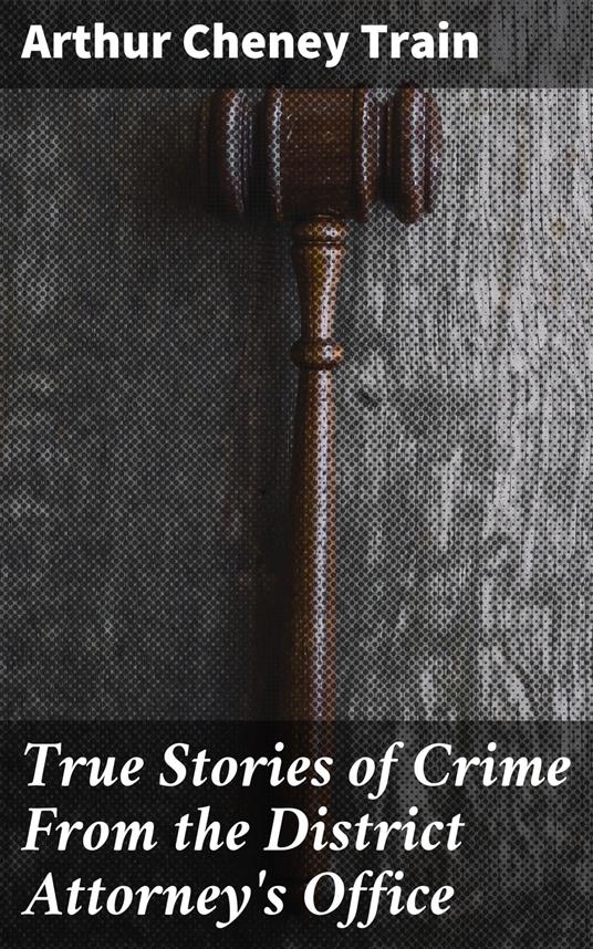 True Stories of Crime From the District Attorney's Office