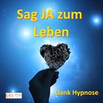 Sag JA zum Leben - Dank Hypnose